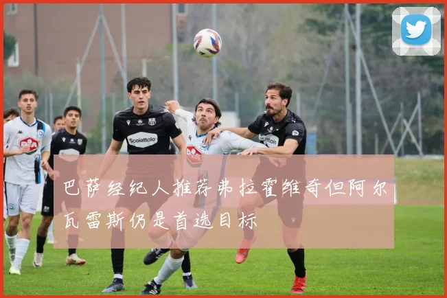 巴萨经纪人推荐弗拉霍维奇但阿尔瓦雷斯仍是首选目标